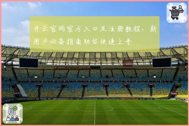开云官网官方入口及注册教程，新用户必备指南助你快速上手