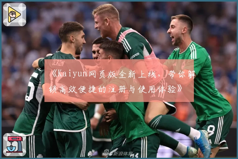 《Kaiyun网页版全新上线，带你解锁高效便捷的注册与使用体验》