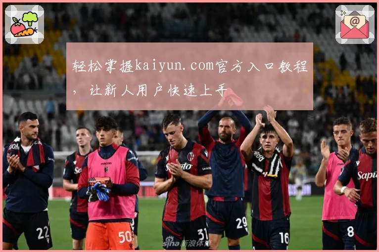 轻松掌握kaiyun.com官方入口教程,让新人用户快速上手