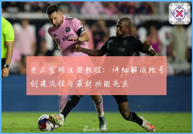 开云官网注册教程：详细解读账号创建流程与最新功能亮点