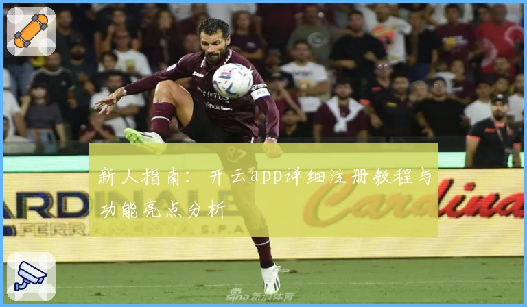 新人指南：开云app详细注册教程与功能亮点分析