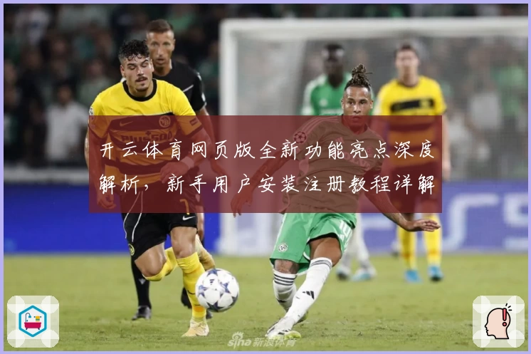 开云体育网页版全新功能亮点深度解析，新手用户安装注册教程详解
