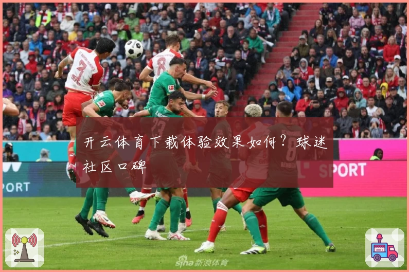 开云体育下载体验效果如何？球迷社区口碑