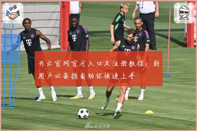 开云官网官方入口及注册教程，新用户必备指南助你快速上手